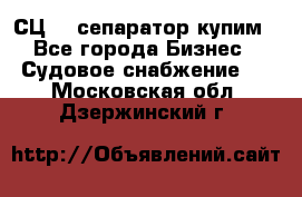 СЦ-3  сепаратор купим - Все города Бизнес » Судовое снабжение   . Московская обл.,Дзержинский г.